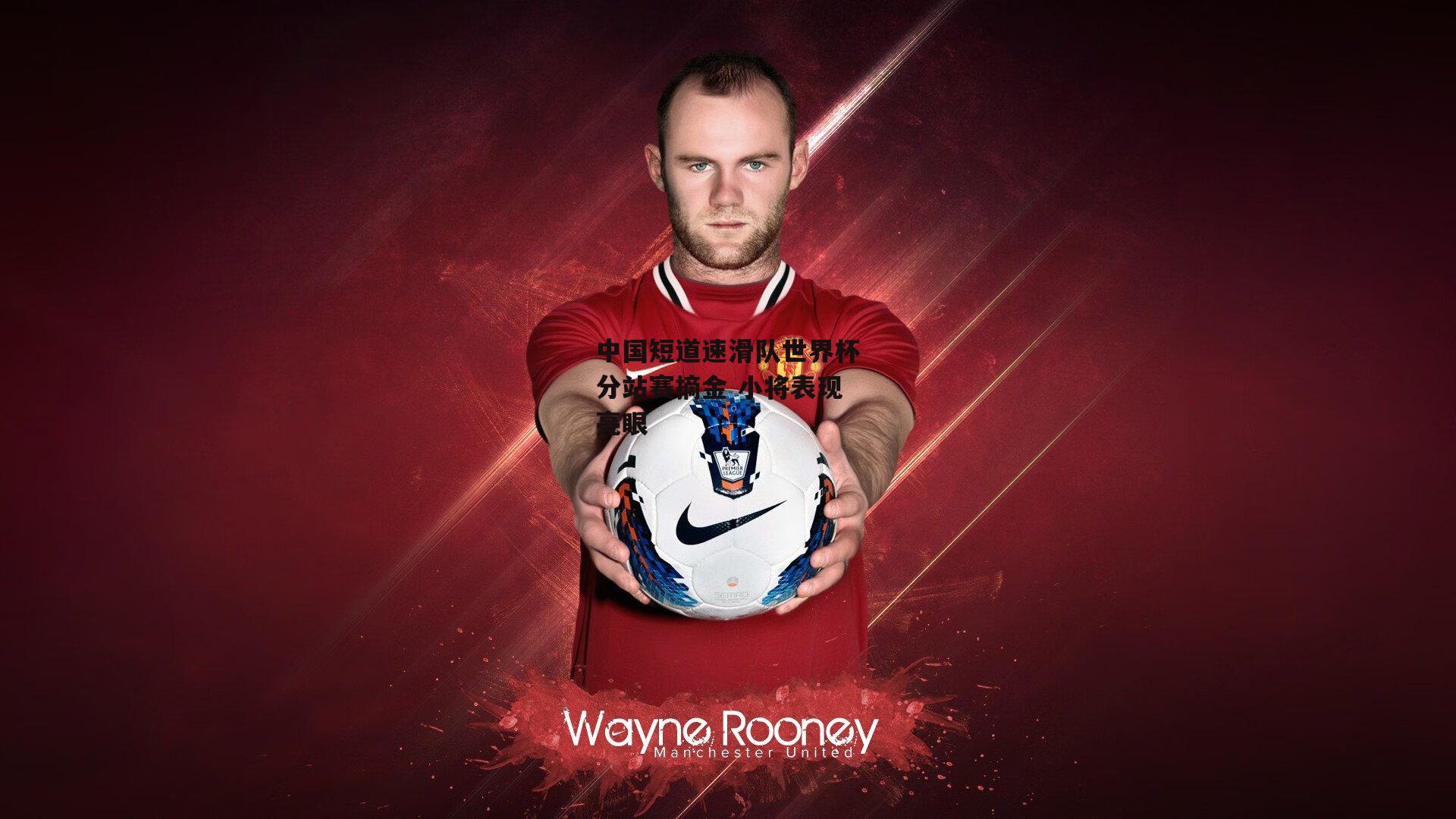 中国短道速滑队世界杯分站赛摘金 小将表现亮眼