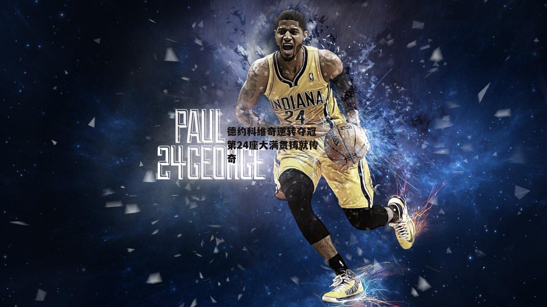 B体育平台：德约科维奇逆转夺冠 第24座大满贯铸就传奇